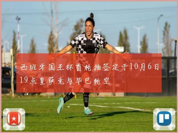西班牙国王杯首轮抽签定于10月6日19点皇萨竞与毕巴轮空