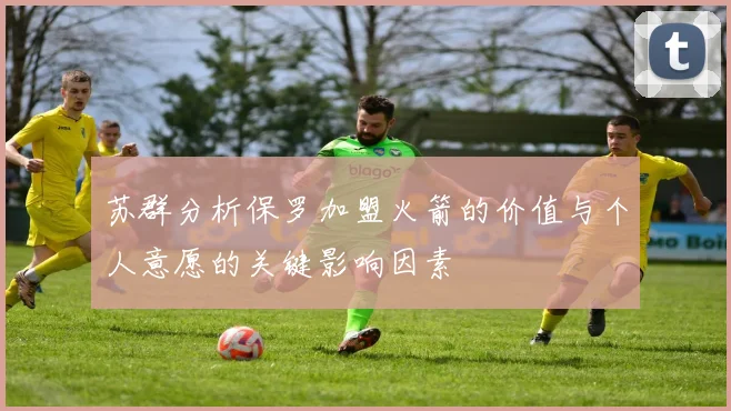 苏群分析保罗加盟火箭的价值与个人意愿的关键影响因素