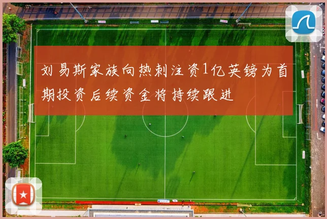 刘易斯家族向热刺注资1亿英镑为首期投资后续资金将持续跟进