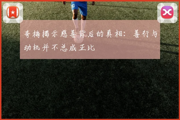 夸梅揭示慈善背后的真相：善行与动机并不总成正比